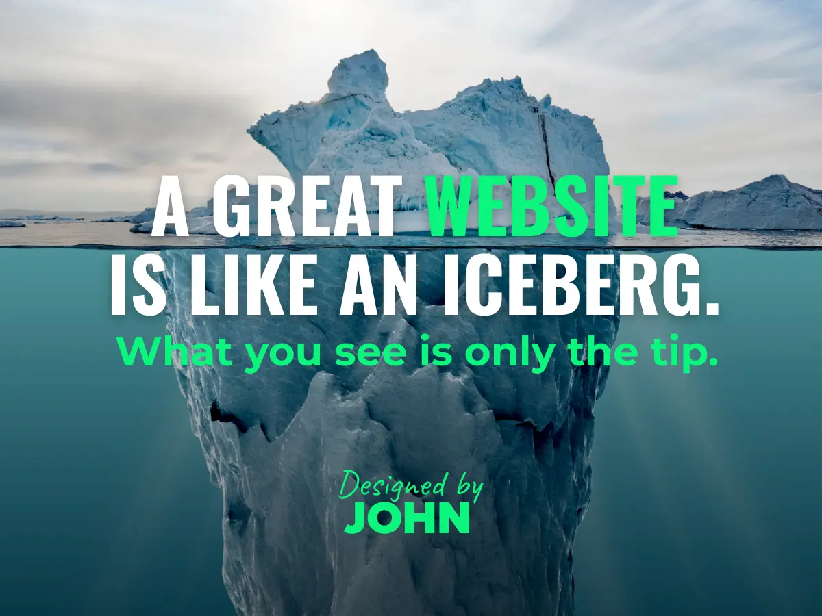 A great website is like an iceberg. What you see is only the tip.